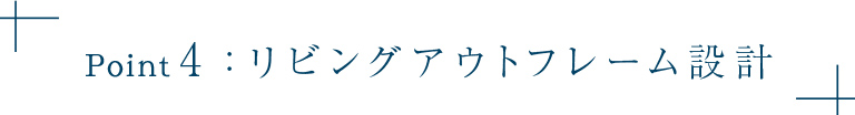 Point4:リビングアウトフレーム設計