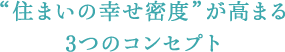“住まいの幸せ密度”が高まる3つのコンセプト