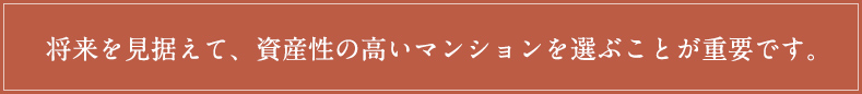 将来を見据えて、資産性の高いマンションを選ぶことが重要です。