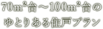 70m²台～100m²台のゆとりある住戸プラン