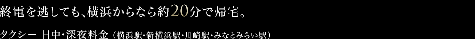 終電を逃しても、横浜からなら約20分で帰宅。タクシー 日中・深夜料金 (横浜駅・新横浜駅・川崎駅・みなとみらい駅)