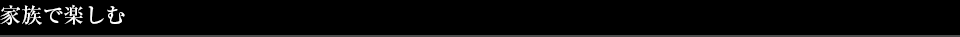 家族で楽しむ