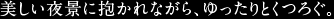 美しい夜景に抱かれながら、ゆったりとくつろぐ