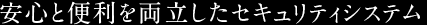 安心と便利を両立したセキュリティシステム