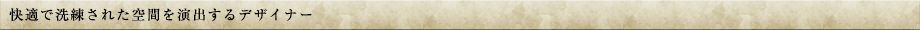 快適で洗練された空間を演出するデザイナー